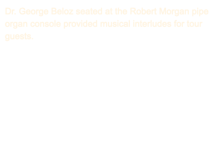 Dr. George Beloz seated at the Robert Morgan pipe organ console provided musical interludes for tour guests.